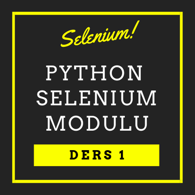 Python Selenium Modülü Kullanımı Ders 1